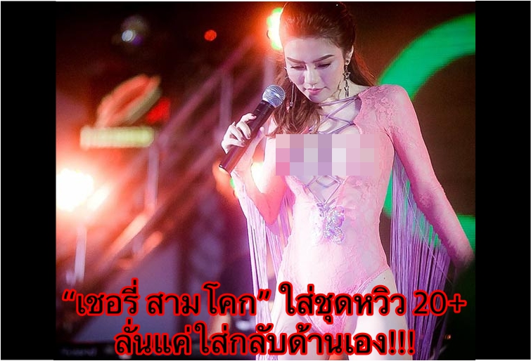 “เชอรี่ สามโคก” ใส่ชุดหวิว 20+ ลั่นแค่ใส่กลับด้านเอง!!!